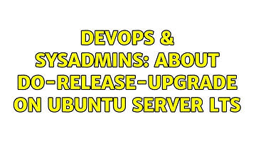 DevOps & SysAdmins: about do-release-upgrade on ubuntu server lts