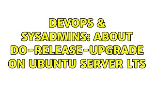 DevOps & SysAdmins: about do-release-upgrade on ubuntu server lts