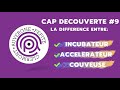 Cap decouverte 9 la difference entre incubateur accelerateur et couveuse