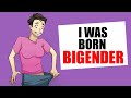 i was born both genders..