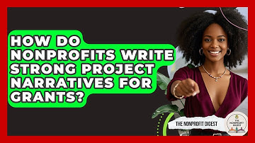 How Do Nonprofits Write Strong Project Narratives For Grants? - The Nonprofit Digest