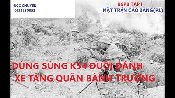 BGPB.1(P.1) DÙNG K54 CHẶN ĐOÀN XE TĂNG QUÂN BÀNH TRƯỚNG/ MẶT TRẬN CAO BẰNG/ hồi ức
