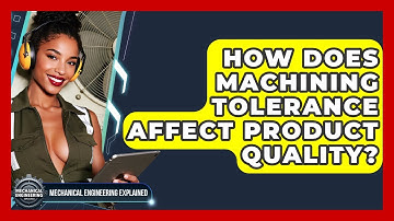 How Does Machining Tolerance Affect Product Quality? - Mechanical Engineering Explained