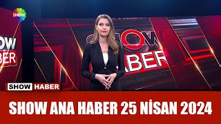 Show Ana Haber 25 Nisan 2024