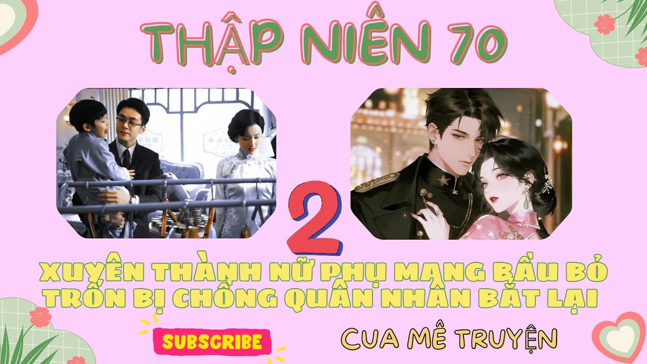 [THẬP NIÊN 70] Xuyên Thành Nữ Phụ Mang Bầu Bỏ Trốn Bị Chồng Quân Nhân Bắt Lại | Review Truyện_P2