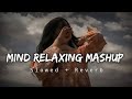 MIND RELAXING MASHUP SLOWED REVERB LOFI MIX SONG #DJYASHOFFICIAL0.2