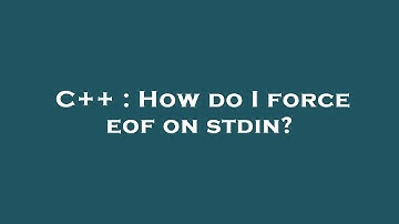 C++ : How do I force eof on stdin?