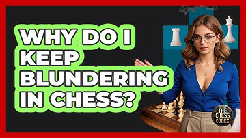 Why Do I Keep Blundering In Chess? - The Chess Codex