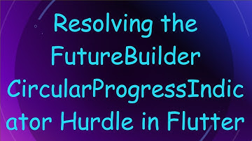 Resolving the FutureBuilder CircularProgressIndicator Hurdle in Flutter