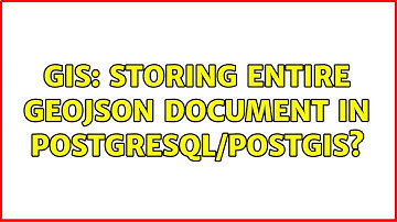 GIS: Storing entire GeoJSON document in PostgreSQL/PostGIS? (2 Solutions!!)