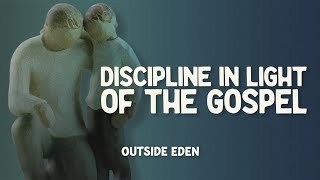 Discipline in Light of the Gospel | Outside Eden