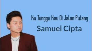 Ku Tunggu Kau Di Jalan Pulang - Samuel Cipta | Lyrics