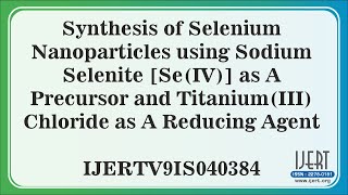 Synthesis of Selenium Nanoparticles using Sodium Selenite [Se(IV)] as A Precursor and Titanium.....