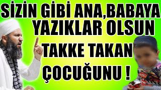 TAKKE TAKAN ÇOCUĞUNU ! SİZ NASIL ANNE BABASINIZ ! Hüseyin ÇEVİK