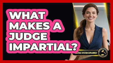 What Makes A Judge Impartial? - Justice System Explained