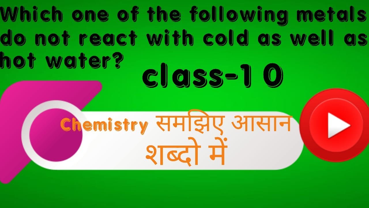 Which one of the following metals do not react with cold as well as hot ...