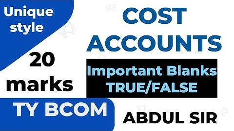 Lec 3 Cost Accounts  Important objectives True/FALSE  QUESTIONS Cost Accounts TYBCOM SEM 5 ABDUL SIR
