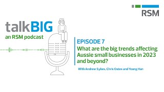 Big trends affecting Aussie small businesses in 2023 and beyond | talkBIG Podcast| s2ep7 part 1