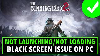 Fix The Sinking City 2 Not Loading/Stuck on Loading Screen/Black Screen Issue on PC