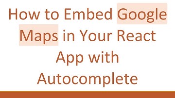 How to Embed Google Maps in Your React App with Autocomplete