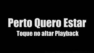 Video thumbnail of "Perto Quero Estar- Toque no altar Playback"