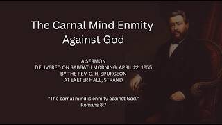 The Carnal Mind Enmity Against God - Charles Spurgeon Sermon - 1855   Romans 8:7