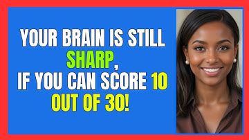 YOUR BRAIN IS STILL SHARP,IF YOU CAN SCORE 10 OUT OF 30! 🧠💡