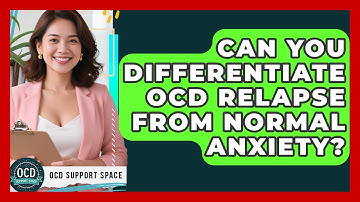 Can You Differentiate OCD Relapse From Normal Anxiety? - OCD Support Space