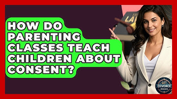 How Do Parenting Classes Teach Children About Consent? - Get Divorce Answers