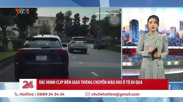 Xác minh clip đèn giao thông "nhảy" màu khi ô tô đi qua | VTV24