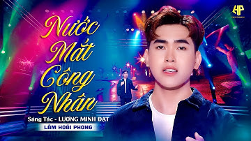 Nước Mắt Công Nhân - Lâm Hoài Phong | Bài Hát Cảm Động Cho Những Ai Đang Làm Công Nhân