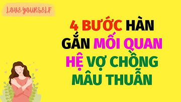4 bước hàn gắn mối quan hệ vợ chồng khi có mâu thuẫn | Love Yourself