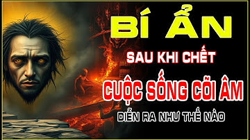 🔥 Bí Ẩn Cõi Âm: Cuộc Sống Sau Khi Chết Diễn Ra Như Thế Nào? | Tái Sinh & Luân Hồi