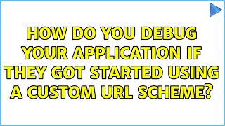 How Do You Debug Your Application If They Got Started Using A Custom Url Scheme? 3 Solutions