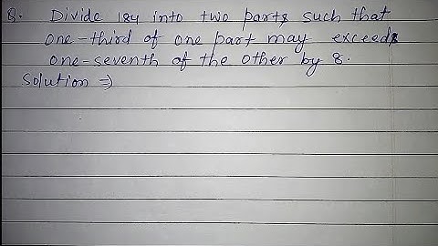 Divide 184 into two parts such that one third of one part may exceed one seventh of the other by 8