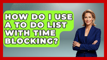 How Do I Use A To Do List With Time Blocking? - The Personal Growth Path