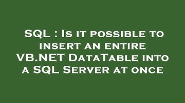 SQL : Is it possible to insert an entire VB.NET DataTable into a SQL Server at once