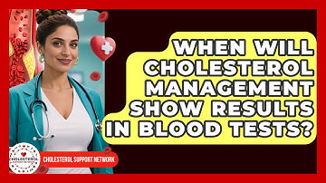 When Will Cholesterol Management Show Results in Blood Tests? - Cholesterol Support Network