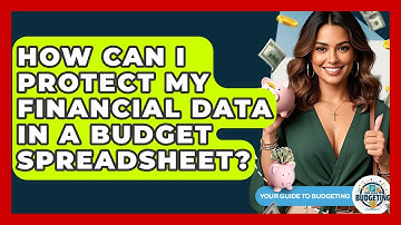 How Can I Protect My Financial Data In A Budget Spreadsheet? - Your Guide to Budgeting