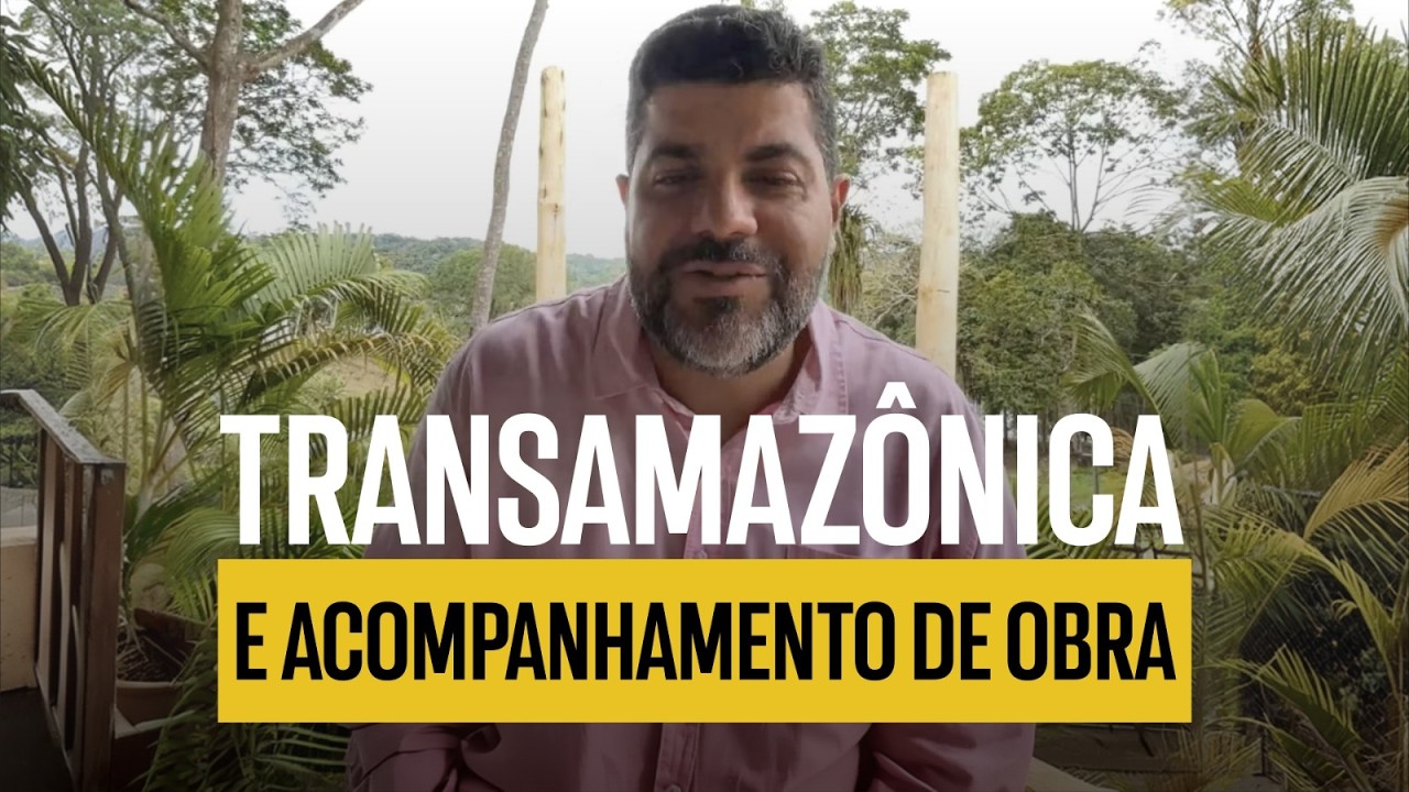 Transamazônica e Acompanhamento de Obra