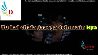 Tu kal chala jayega Karaoke.