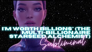 I'M WORTH BILLIONS(THE MULTI-BILLIONAIRE STARSEED ALCHEMIST SUBLIMINAL)