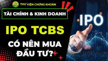 IPO TCBS là gì? Có nên xuống tiền mua IPO TCBS? - Cách mua cổ phiếu TCBS IPO hiệu quả