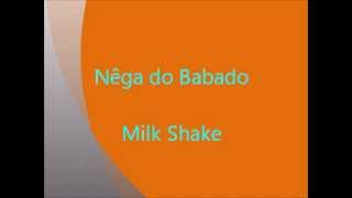 Video thumbnail of "Nêga do Babado - Milk Shake (Eu gosto assim)"