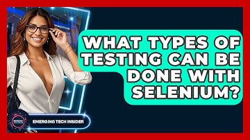 What Types Of Testing Can Be Done With Selenium? - Emerging Tech Insider