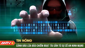 Cục Cảnh sát hình sự khuyến cáo người dân tránh bị lừa đảo sau sự cố tại CIC | ANTV