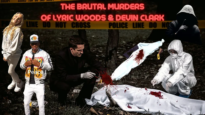 The Brutal Murder of Lyric Woods and Devin Clark
