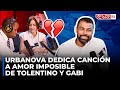 URBANOVA DEDICA CANCIÓN A AMOR IMPOSIBLE DE TOLENTINO Y GABI DESANGLES