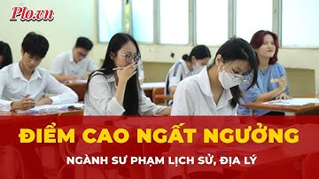 Quá bất ngờ: Hơn 9 điểm/môn mới đỗ ngành Sư phạm lịch sử, địa lý | Tin nhanh