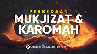 Perbedaan Mukjizat Para Nabi dan Karomah Wali Allah - Ustadz Johan Saputra Halim, M.H.I.